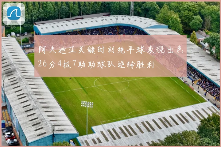 阿夫迪亚关键时刻绝平球表现出色26分4板7助助球队逆转胜利