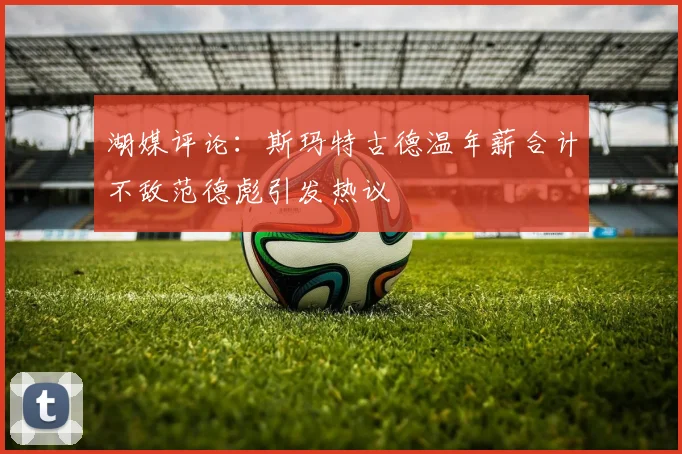 湖媒评论：斯玛特古德温年薪合计不敌范德彪引发热议