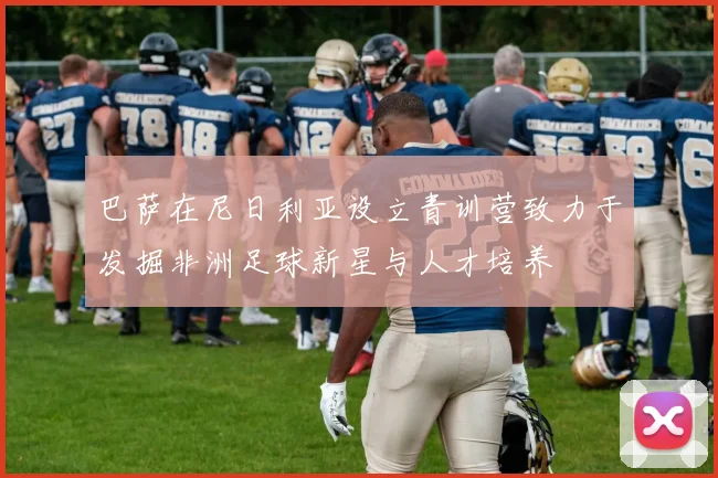 巴萨在尼日利亚设立青训营致力于发掘非洲足球新星与人才培养