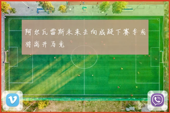 阿尔瓦雷斯未来去向成疑下赛季或将离开马竞
